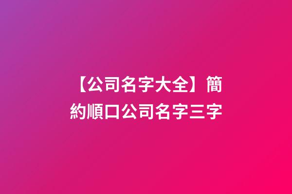 【公司名字大全】簡約順口公司名字三字-第1張-公司起名-玄機(jī)派
