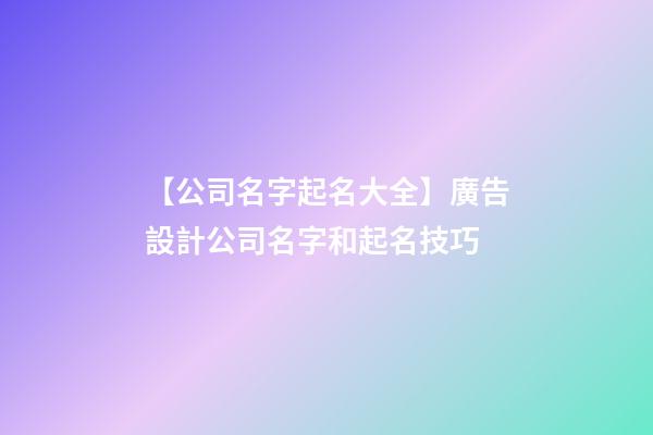 【公司名字起名大全】廣告設計公司名字和起名技巧-第1張-公司起名-玄機派