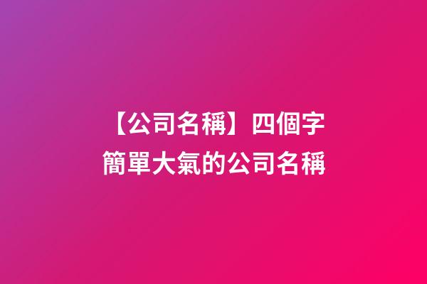 【公司名稱】四個字簡單大氣的公司名稱-第1張-公司起名-玄機派