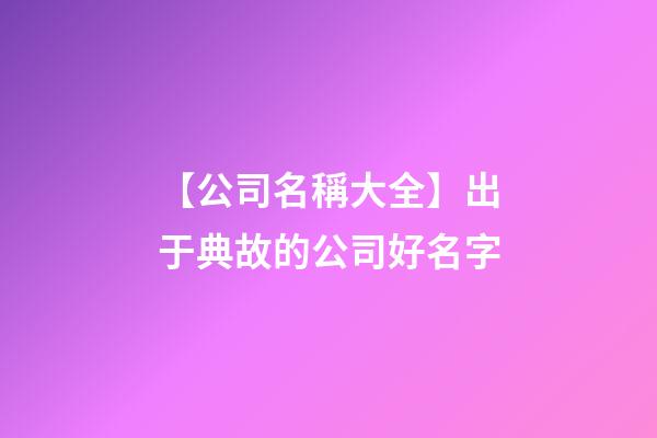 【公司名稱大全】出于典故的公司好名字