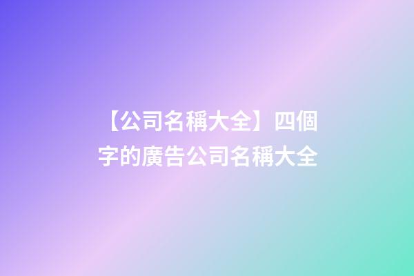 【公司名稱大全】四個字的廣告公司名稱大全