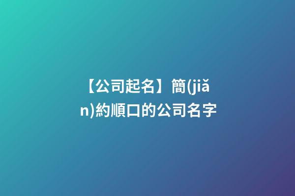 【公司起名】簡(jiǎn)約順口的公司名字-第1張-公司起名-玄機(jī)派