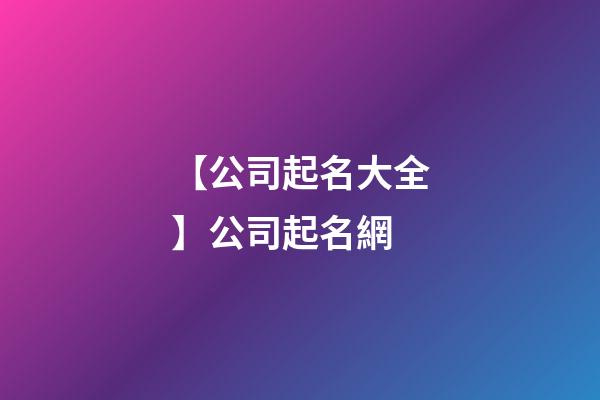 【公司起名大全】公司起名網