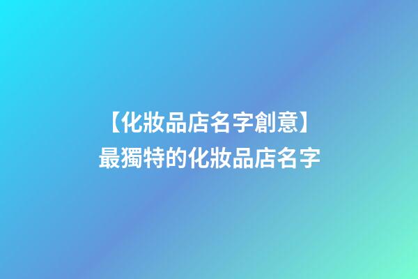 【化妝品店名字創意】最獨特的化妝品店名字