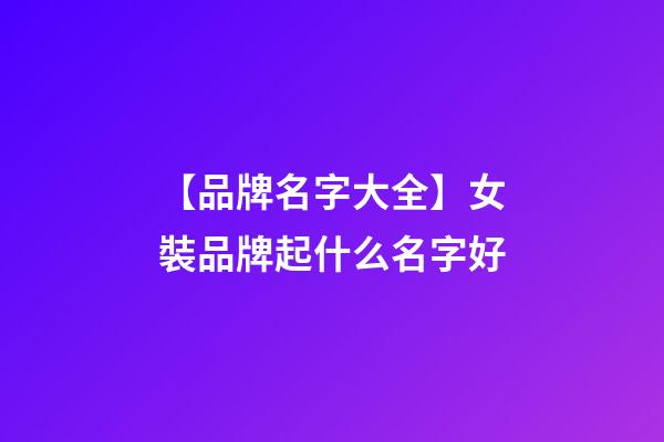 【品牌名字大全】女裝品牌起什么名字好