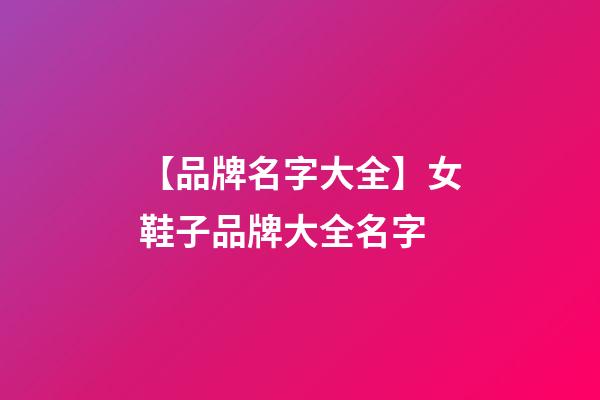 【品牌名字大全】女鞋子品牌大全名字-第1張-商標起名-玄機派