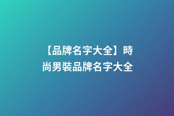 【品牌名字大全】時尚男裝品牌名字大全-第1張-商標(biāo)起名-玄機派
