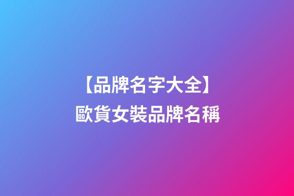 【品牌名字大全】歐貨女裝品牌名稱-第1張-商標起名-玄機派