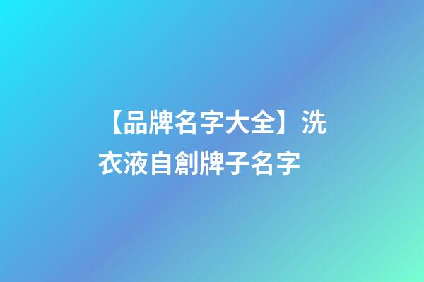 【品牌名字大全】洗衣液自創牌子名字-第1張-商標起名-玄機派