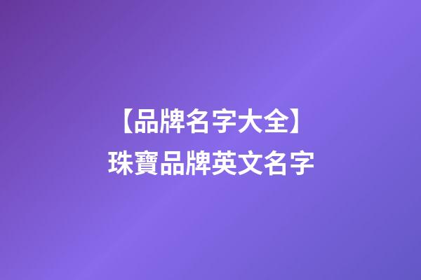 【品牌名字大全】珠寶品牌英文名字-第1張-商標(biāo)起名-玄機(jī)派