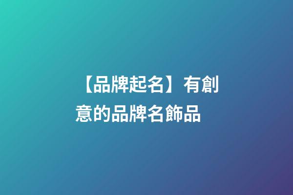 【品牌起名】有創意的品牌名飾品
