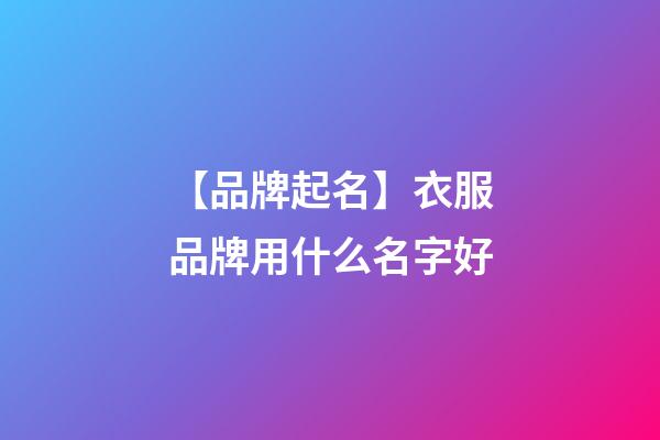 【品牌起名】衣服品牌用什么名字好-第1張-商標起名-玄機派