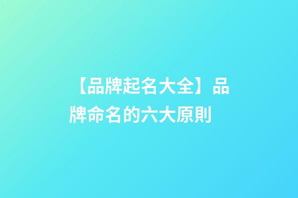 【品牌起名大全】品牌命名的六大原則-第1張-商標起名-玄機派