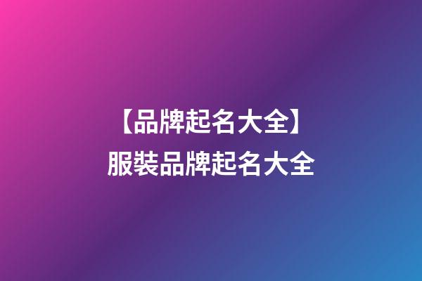 【品牌起名大全】服裝品牌起名大全-第1張-商標起名-玄機派