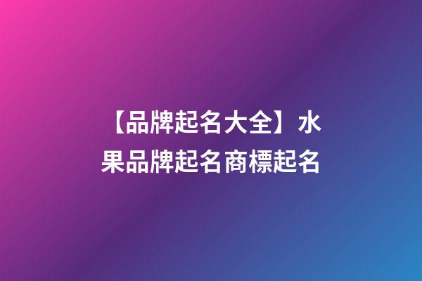 【品牌起名大全】水果品牌起名商標起名
