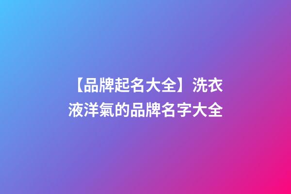 【品牌起名大全】洗衣液洋氣的品牌名字大全-第1張-商標起名-玄機派