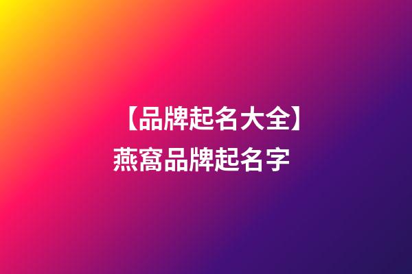 【品牌起名大全】燕窩品牌起名字-第1張-商標起名-玄機派