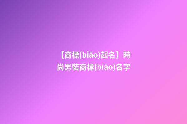 【商標(biāo)起名】時尚男裝商標(biāo)名字