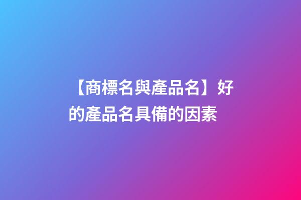 【商標名與產品名】好的產品名具備的因素-第1張-商標起名-玄機派