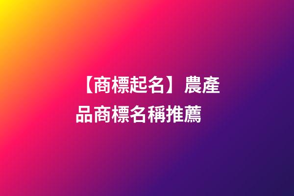 【商標起名】農產品商標名稱推薦-第1張-商標起名-玄機派