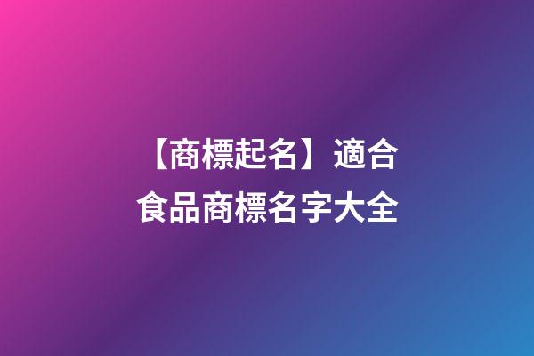 【商標起名】適合食品商標名字大全-第1張-商標起名-玄機派