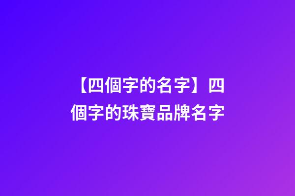 【四個字的名字】四個字的珠寶品牌名字-第1張-商標起名-玄機派