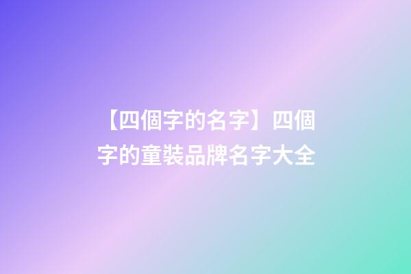 【四個字的名字】四個字的童裝品牌名字大全-第1張-商標起名-玄機派