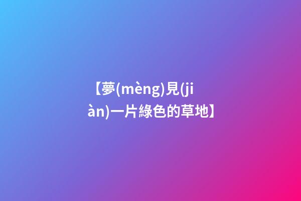 【夢(mèng)見(jiàn)一片綠色的草地】