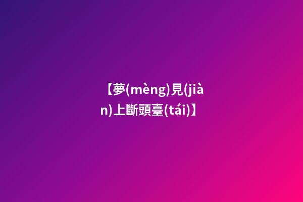 【夢(mèng)見(jiàn)上斷頭臺(tái)】
