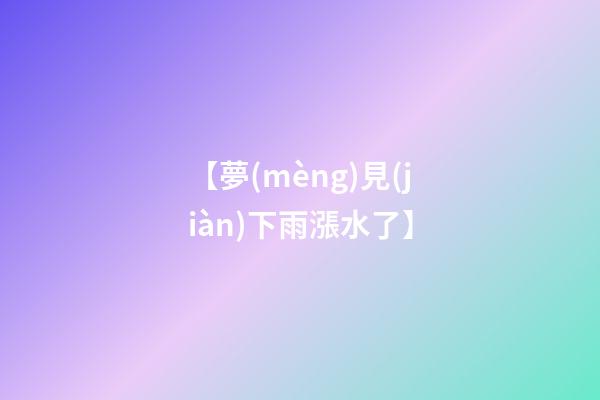 【夢(mèng)見(jiàn)下雨漲水了】