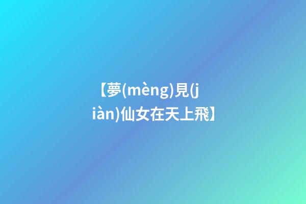 【夢(mèng)見(jiàn)仙女在天上飛】