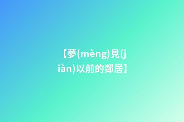 【夢(mèng)見(jiàn)以前的鄰居】