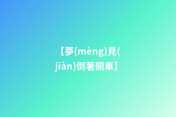 【夢(mèng)見(jiàn)倒著開車】