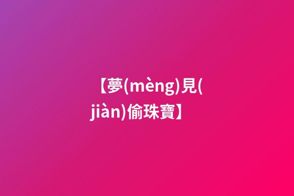 【夢(mèng)見(jiàn)偷珠寶】
