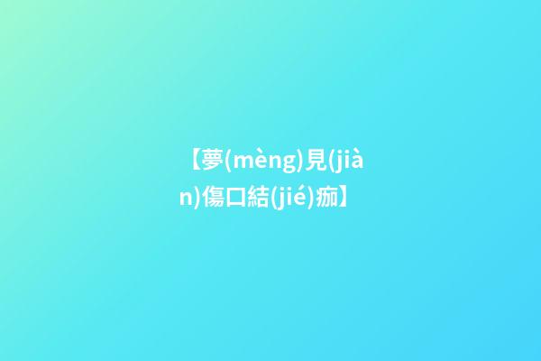 【夢(mèng)見(jiàn)傷口結(jié)痂】