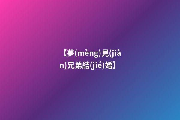 【夢(mèng)見(jiàn)兄弟結(jié)婚】