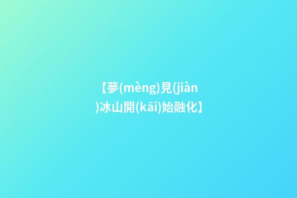 【夢(mèng)見(jiàn)冰山開(kāi)始融化】