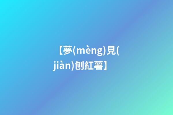 【夢(mèng)見(jiàn)刨紅薯】