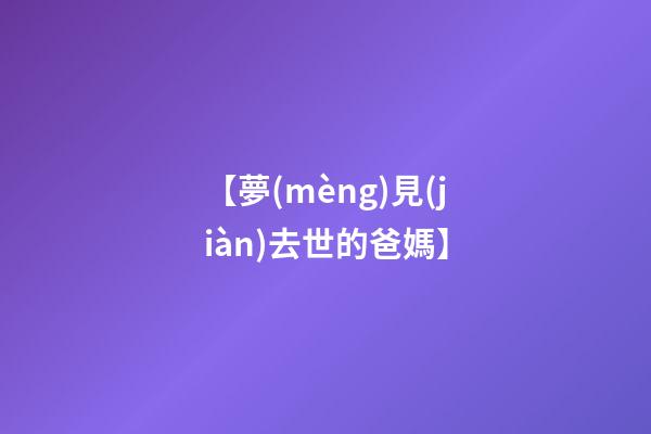 【夢(mèng)見(jiàn)去世的爸媽】