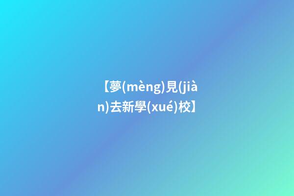 【夢(mèng)見(jiàn)去新學(xué)校】