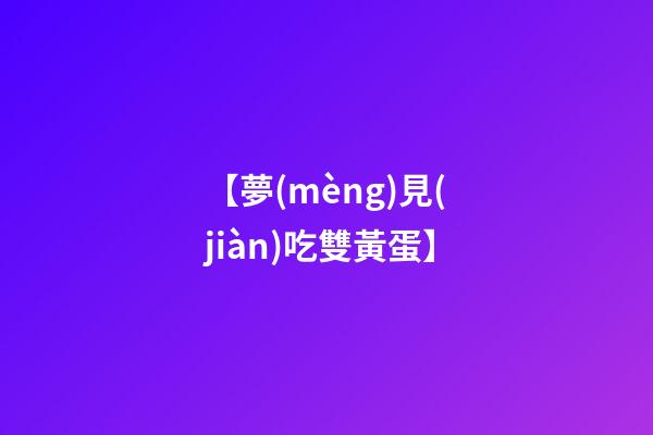 【夢(mèng)見(jiàn)吃雙黃蛋】