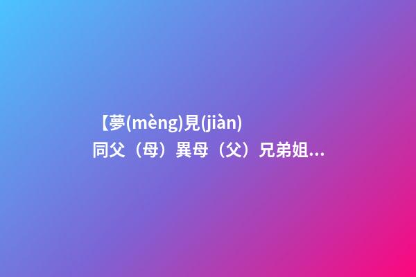 【夢(mèng)見(jiàn)同父（母）異母（父）兄弟姐妹】