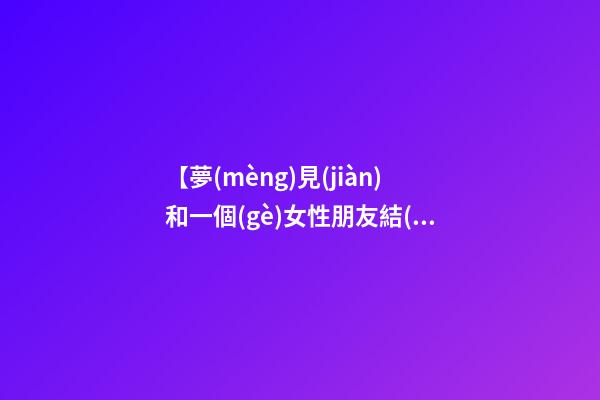 【夢(mèng)見(jiàn)和一個(gè)女性朋友結(jié)婚了】