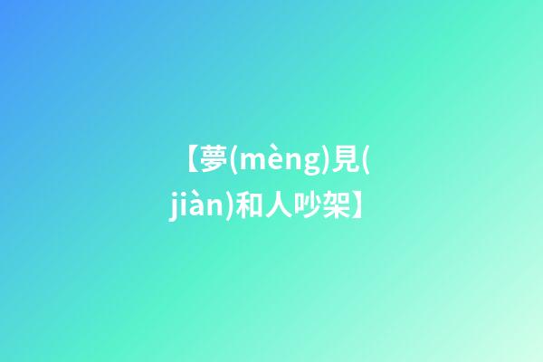 【夢(mèng)見(jiàn)和人吵架】