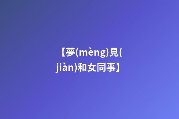 【夢(mèng)見(jiàn)和女同事】
