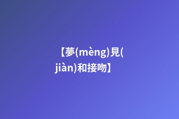 【夢(mèng)見(jiàn)和接吻】