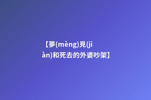 【夢(mèng)見(jiàn)和死去的外婆吵架】