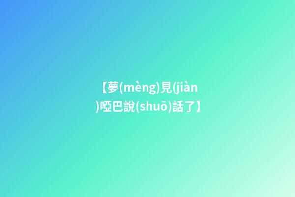 【夢(mèng)見(jiàn)啞巴說(shuō)話了】