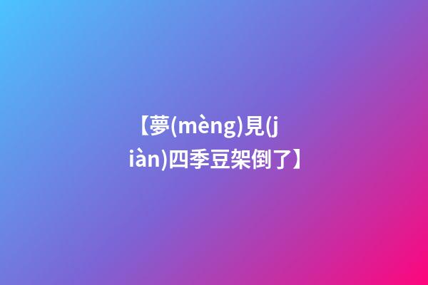 【夢(mèng)見(jiàn)四季豆架倒了】