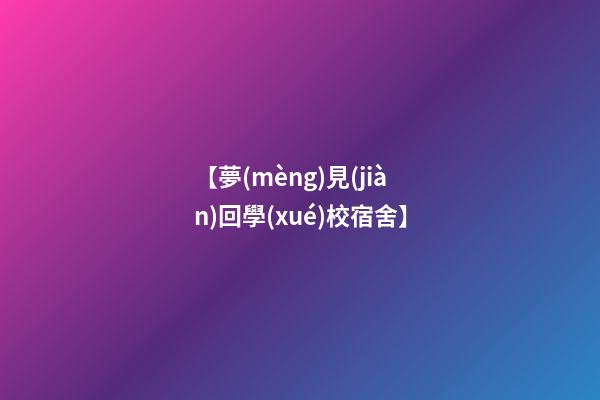 【夢(mèng)見(jiàn)回學(xué)校宿舍】